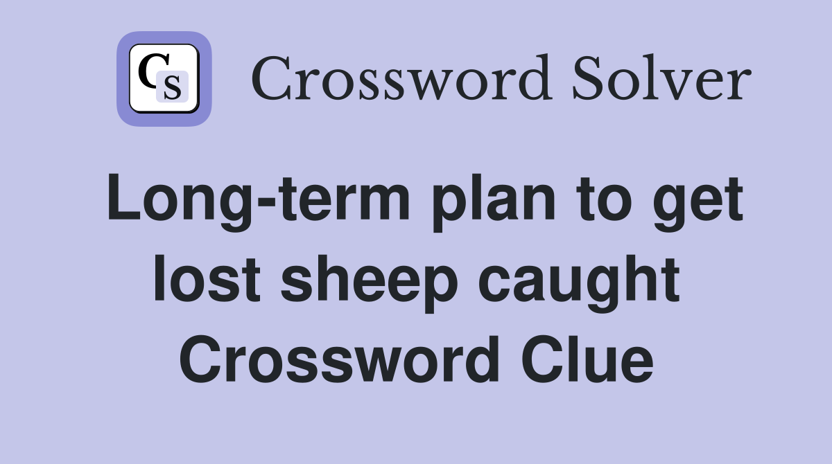 Long-term plan to get lost sheep caught Crossword Clue