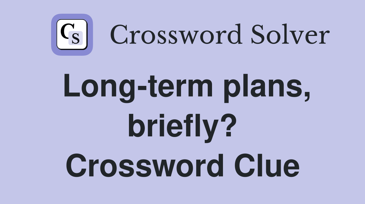 Long-term plans, briefly? Crossword Clue