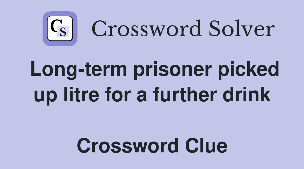 Long-term prisoner picked up litre for a further drink  Crossword Clue