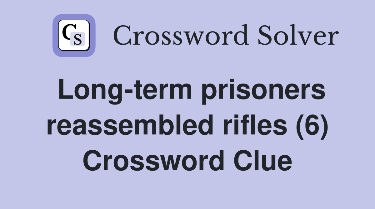 Long-term prisoners reassembled rifles (6) Crossword Clue