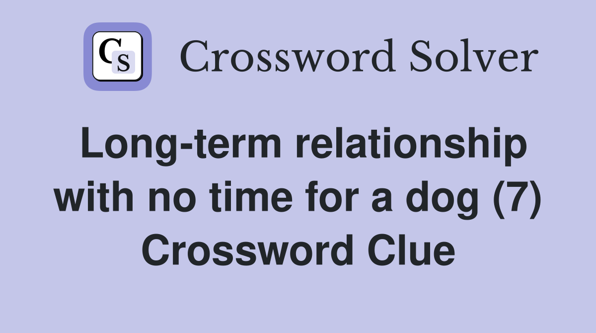 Long-term relationship with no time for a dog (7) Crossword Clue