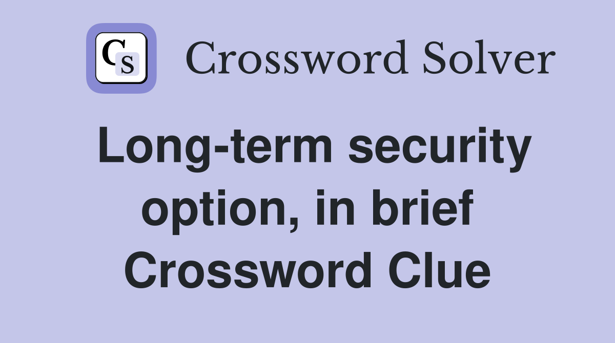 Long-term security option, in brief Crossword Clue