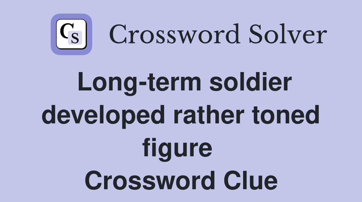 Long-term soldier developed rather toned figure  Crossword Clue