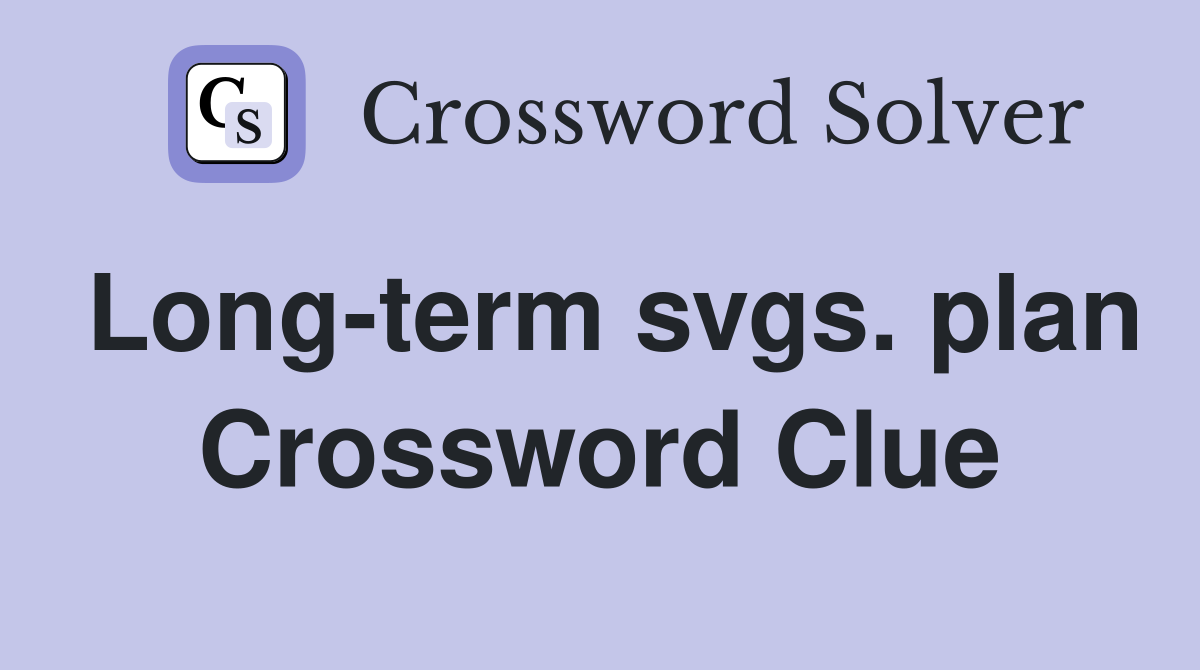 Long-term svgs. plan Crossword Clue