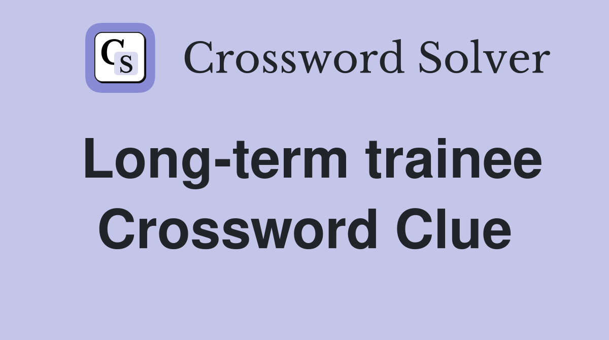 Long-term trainee Crossword Clue