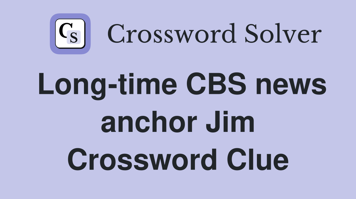 Long-time CBS news anchor Jim Crossword Clue