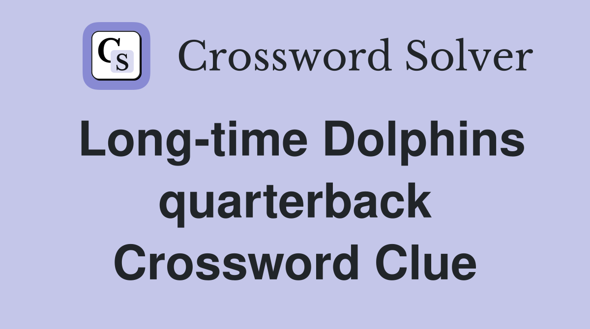 Long-time Dolphins quarterback Crossword Clue