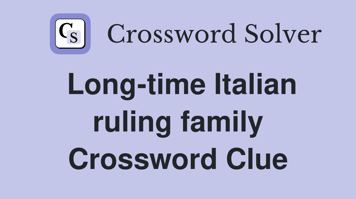 Long-time Italian ruling family Crossword Clue