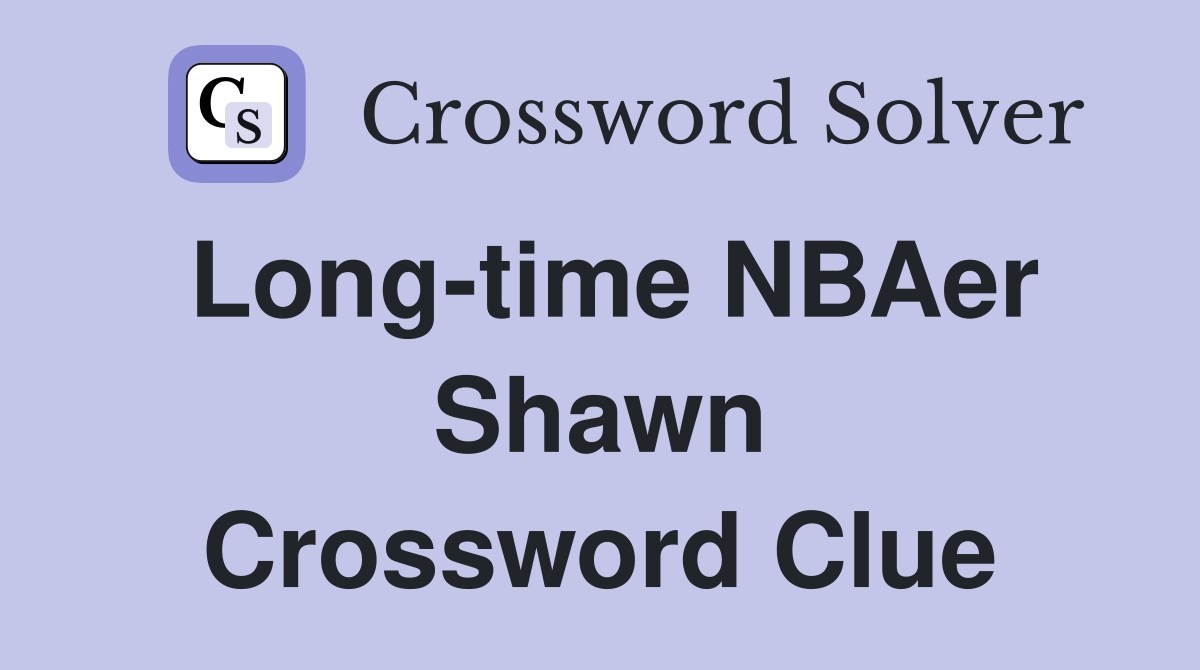 Long-time NBAer Shawn Crossword Clue