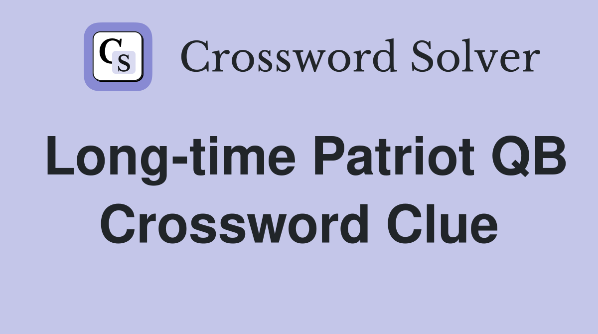 Long-time Patriot QB Crossword Clue
