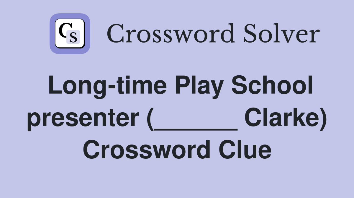 Long-time Play School presenter (______ Clarke) Crossword Clue