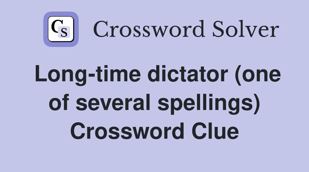 Long-time dictator (one of several spellings) Crossword Clue