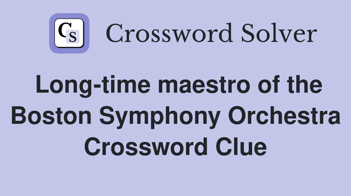 Long-time maestro of the Boston Symphony Orchestra Crossword Clue