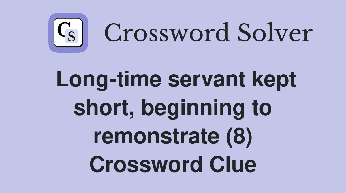 Long-time servant kept short, beginning to remonstrate (8) Crossword Clue