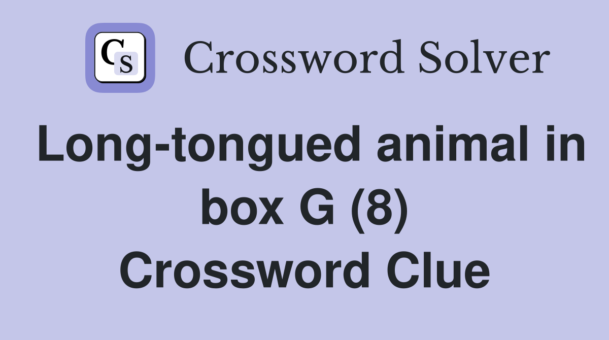 Long-tongued animal in box G (8) Crossword Clue