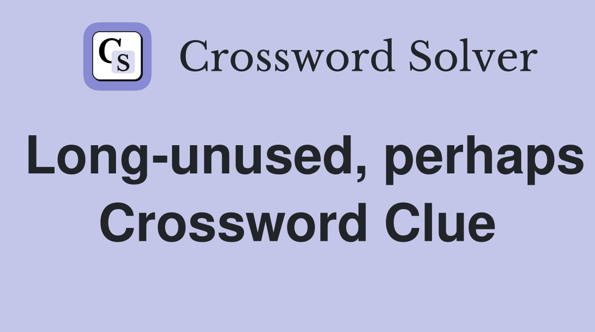 Long-unused, perhaps Crossword Clue