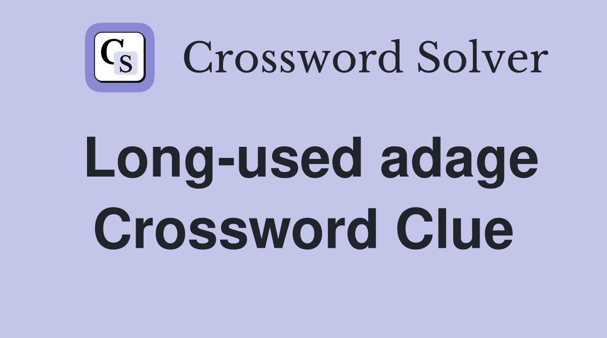 Long-used adage Crossword Clue