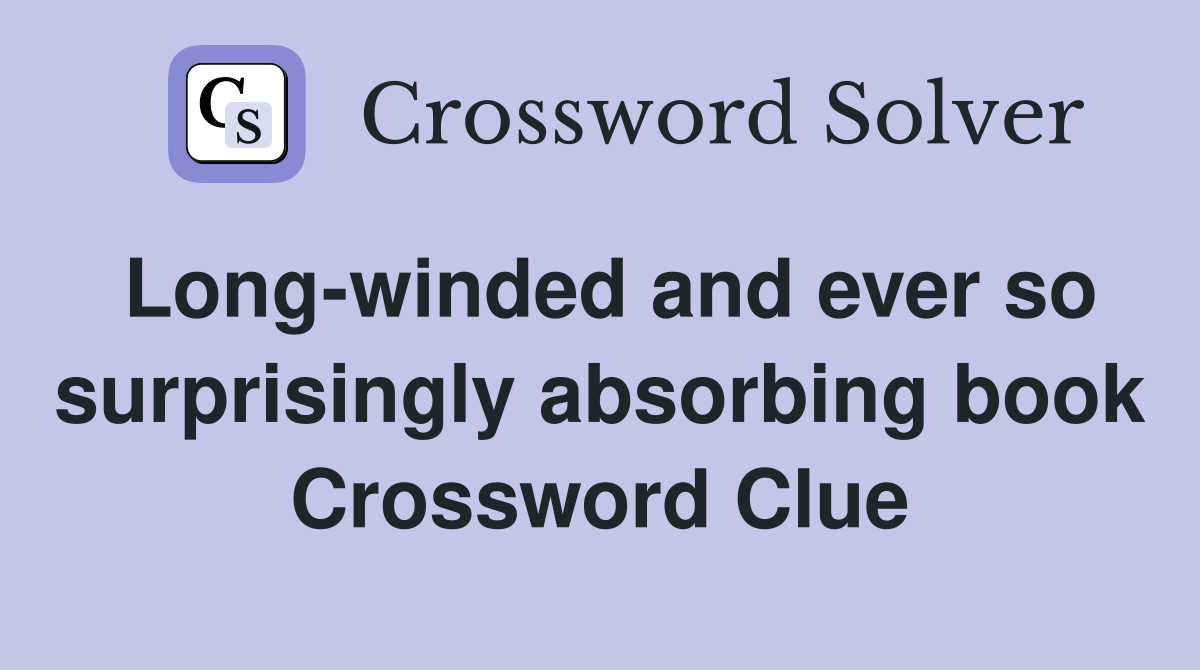 Long-winded and ever so surprisingly absorbing book Crossword Clue