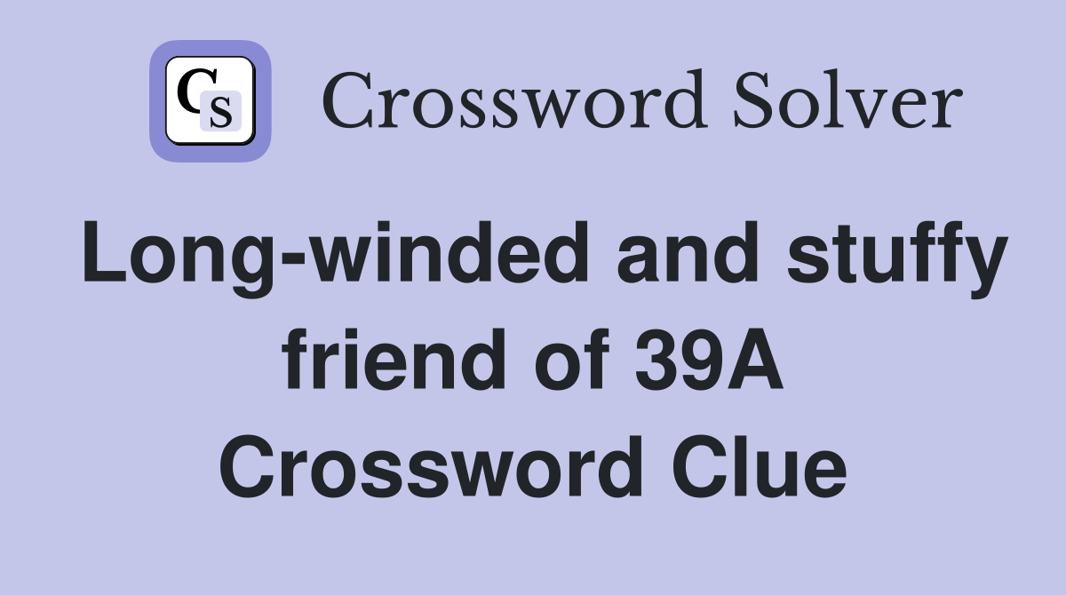 Long-winded and stuffy friend of 39A Crossword Clue