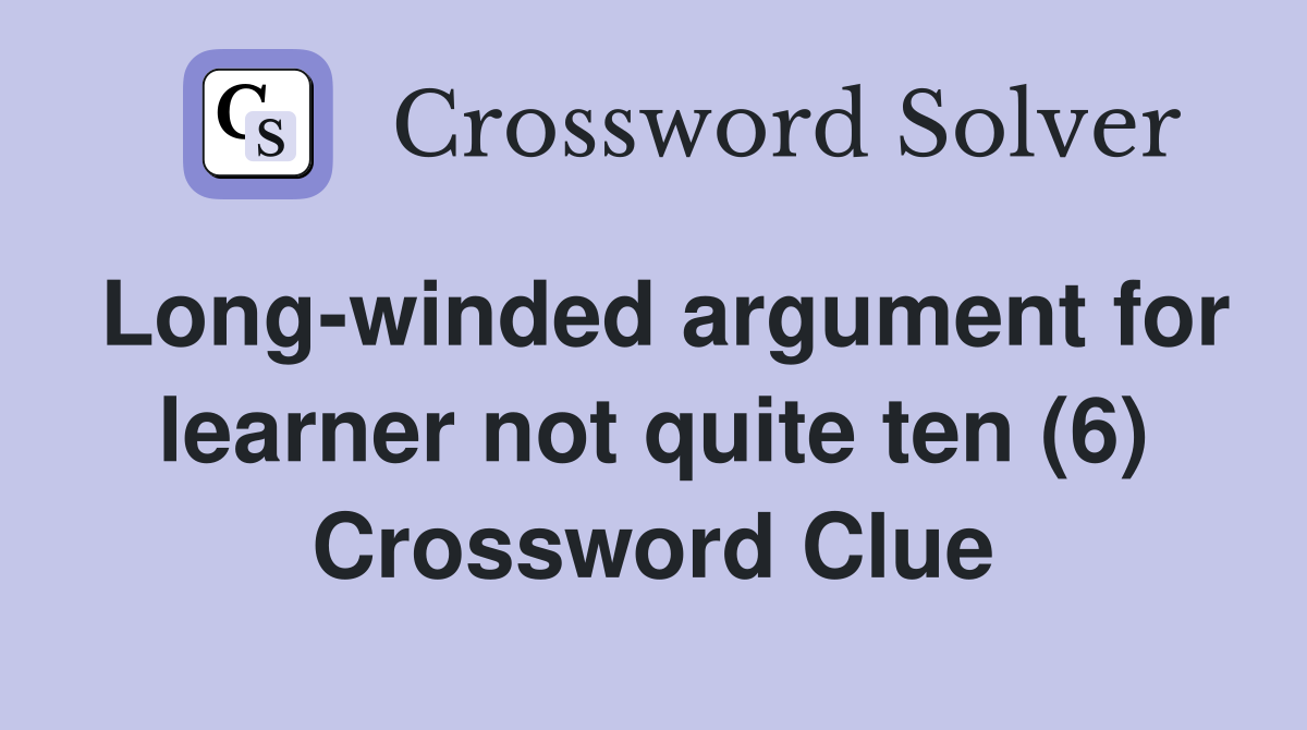 Long-winded argument for learner not quite ten (6) Crossword Clue