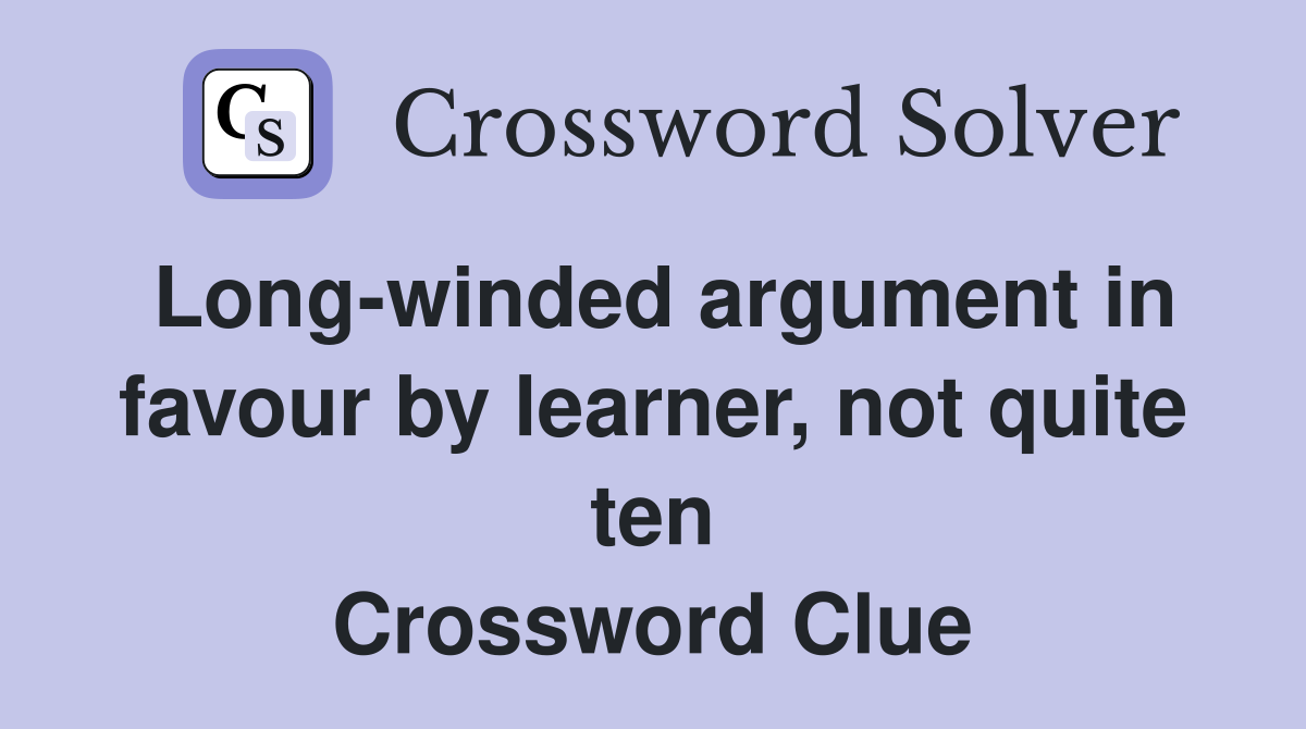 Long-winded argument in favour by learner, not quite ten Crossword Clue