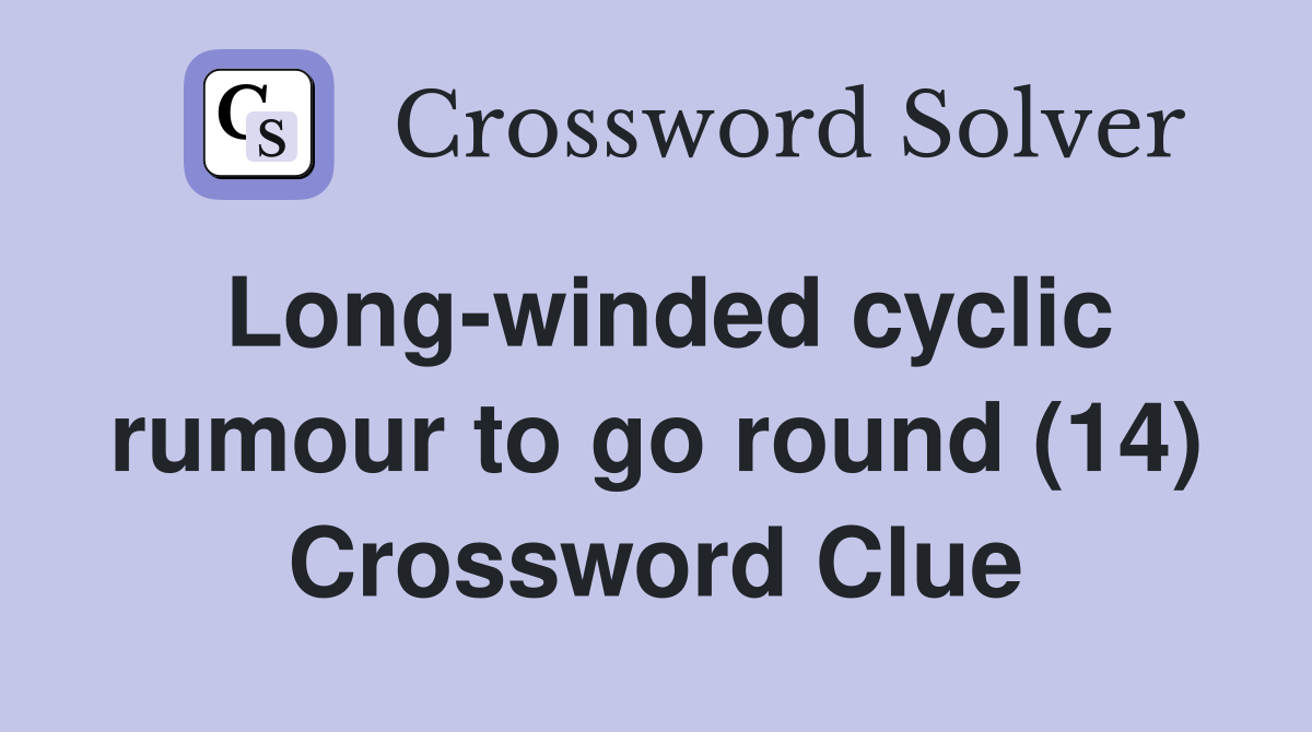 Long-winded cyclic rumour to go round (14) Crossword Clue