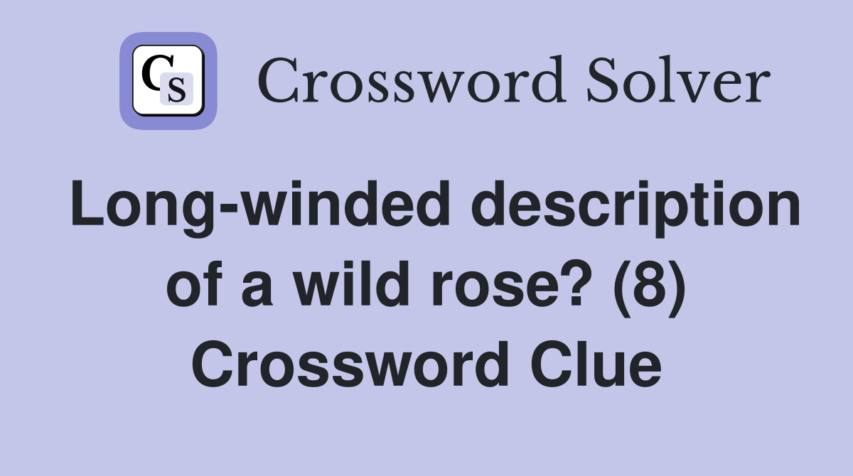 Long-winded description of a wild rose? (8) Crossword Clue
