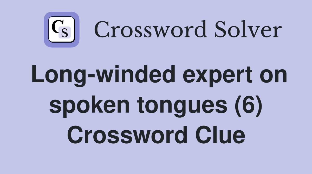 Long-winded expert on spoken tongues (6) Crossword Clue
