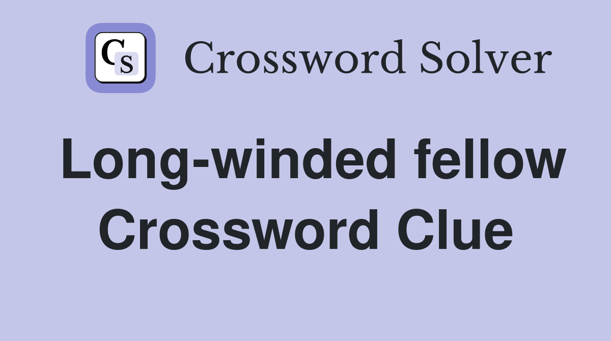 Long-winded fellow Crossword Clue