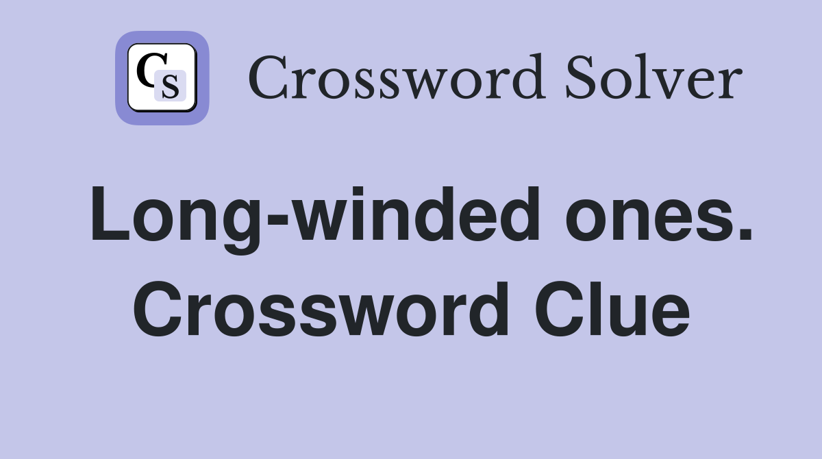 Long-winded ones. Crossword Clue