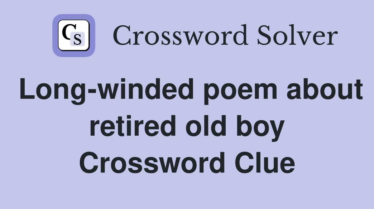 Long-winded poem about retired old boy Crossword Clue