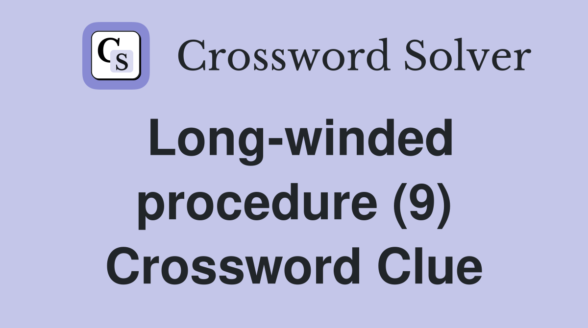 Long-winded procedure (9) Crossword Clue
