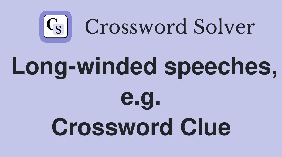 Long-winded speeches, e.g. Crossword Clue