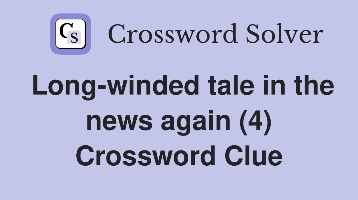 Long-winded tale in the news again (4) Crossword Clue