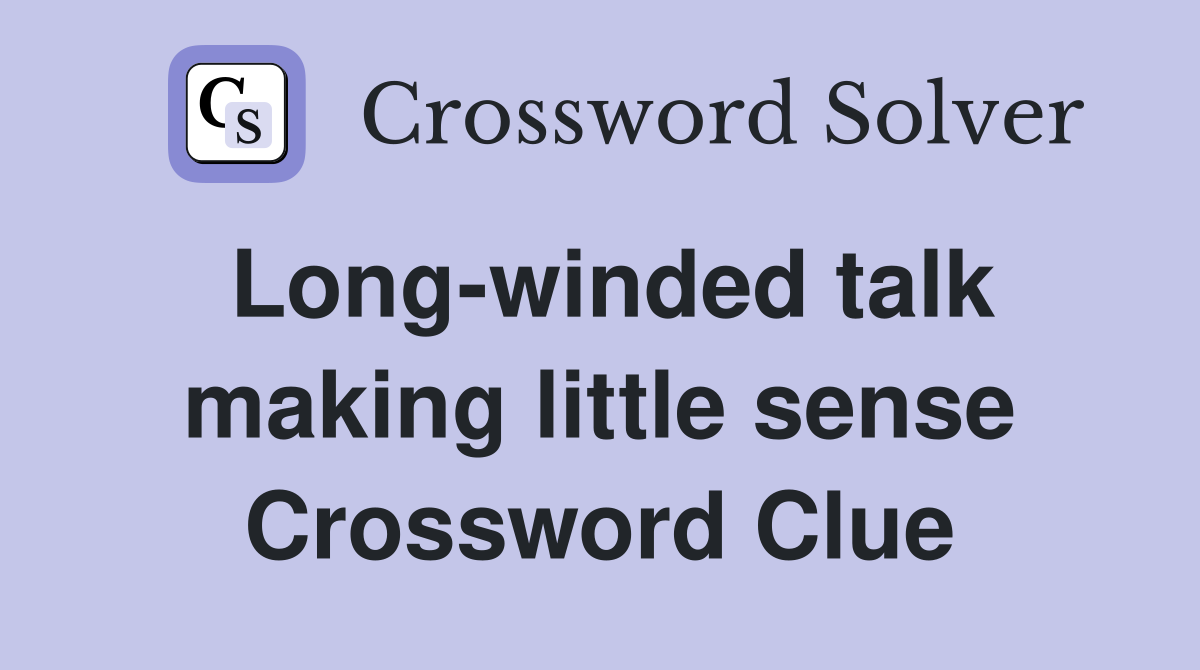 Long-winded talk making little sense Crossword Clue