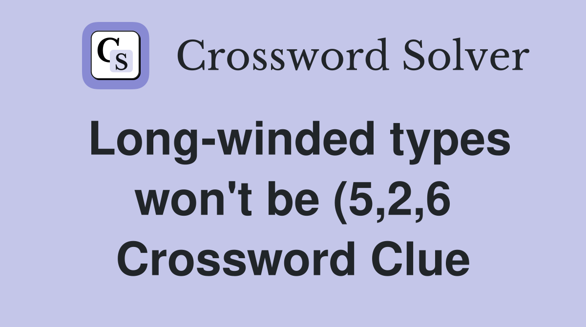 Long winded types won #39 t be (5 2 6) Crossword Clue Answers Crossword Long winded types won #39 t be (5 2 6) Crossword Clue Answers Crossword