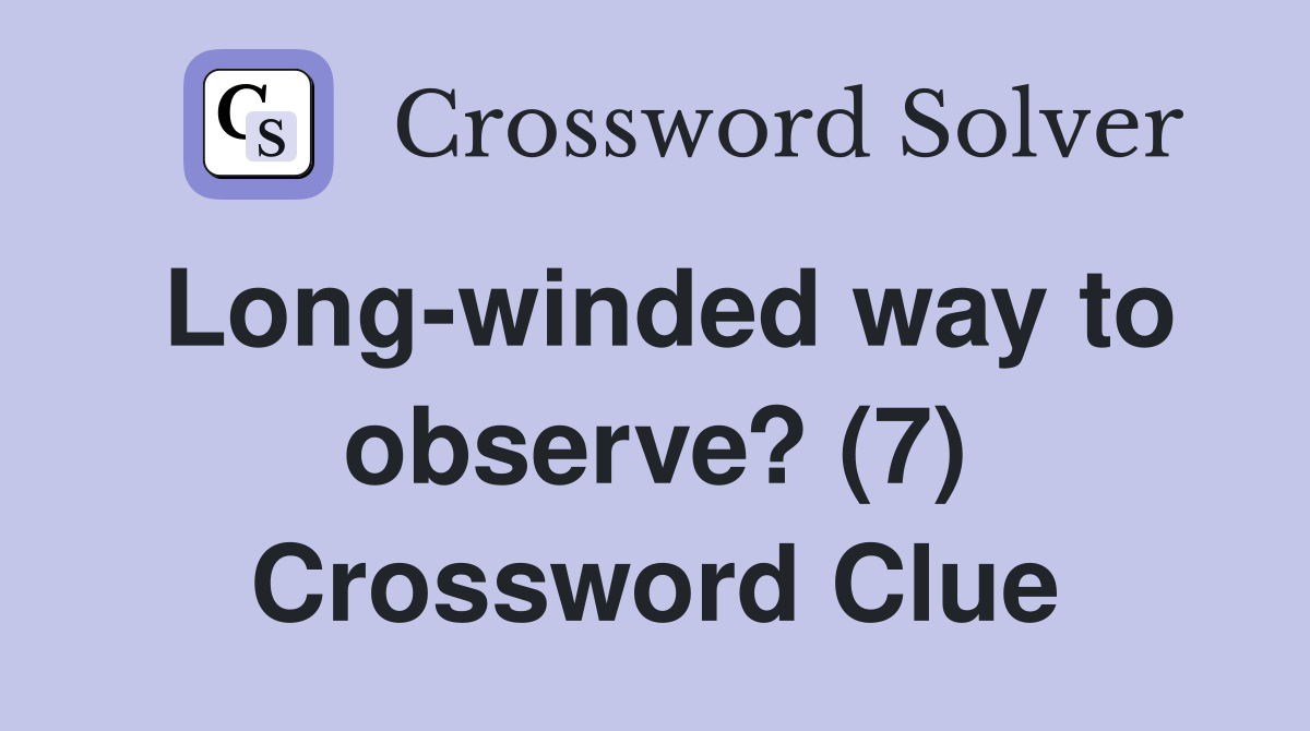 Long-winded way to observe? (7) Crossword Clue