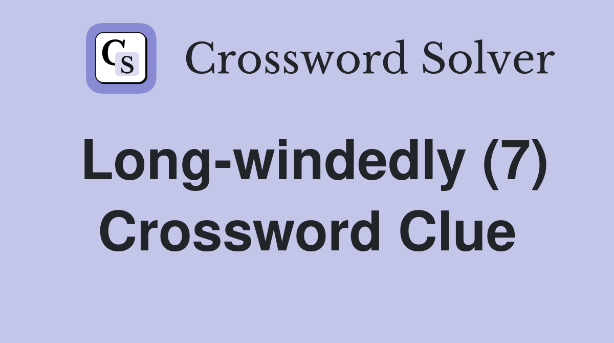 Long-windedly (7) Crossword Clue