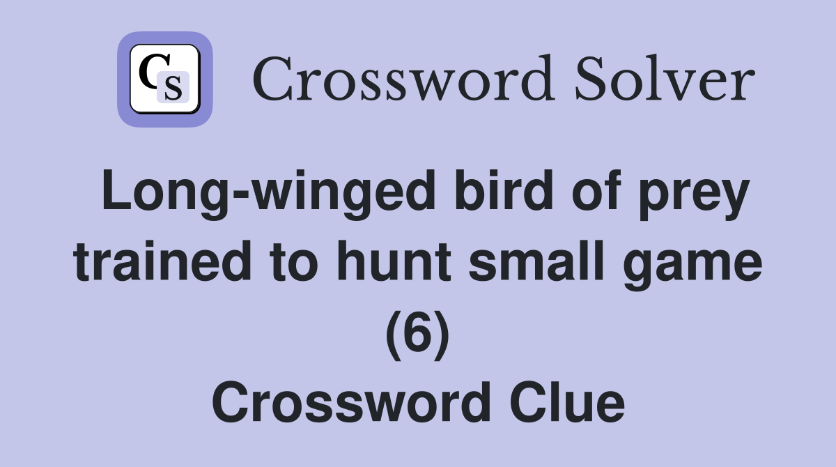 Long-winged bird of prey trained to hunt small game (6) Crossword Clue