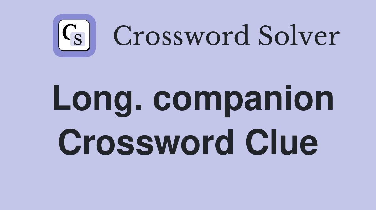 Long. companion Crossword Clue