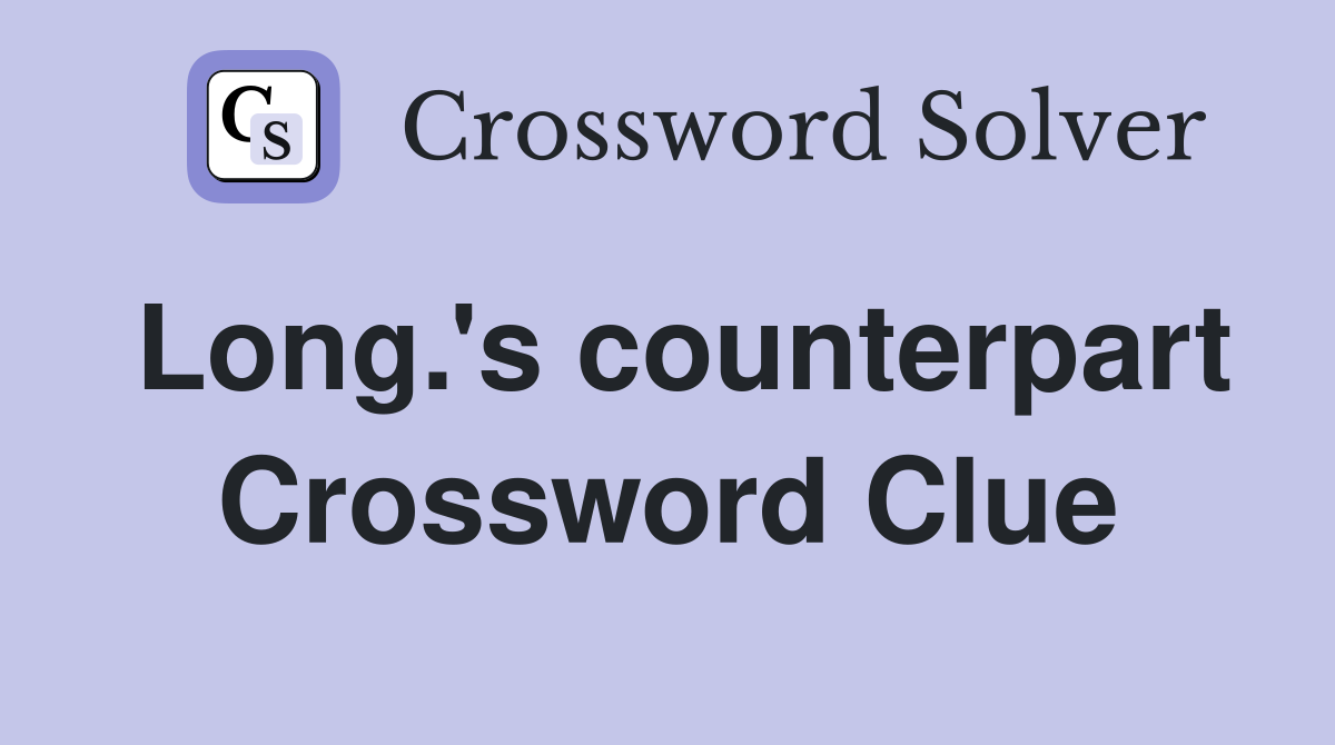 Long.'s counterpart Crossword Clue