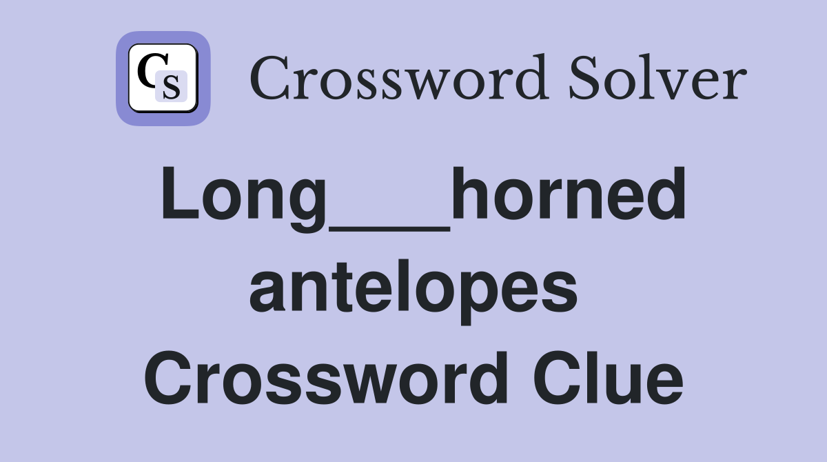 Long___horned antelopes Crossword Clue