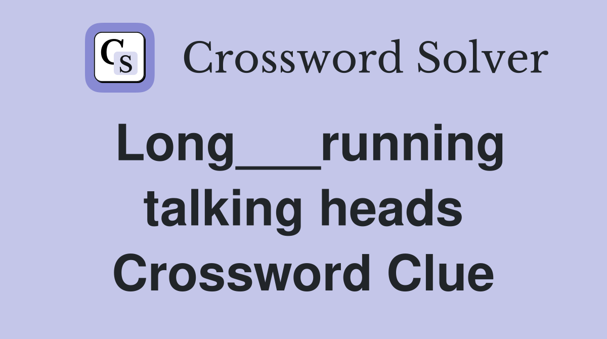 Long___running talking heads Crossword Clue