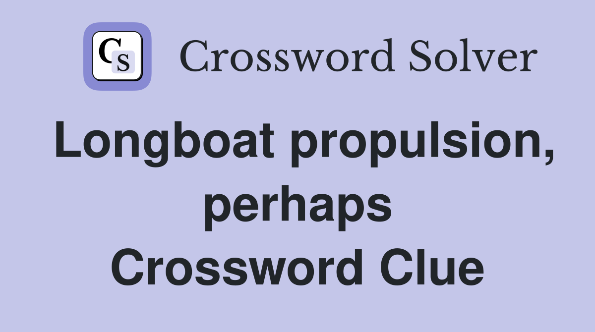 Longboat propulsion, perhaps Crossword Clue