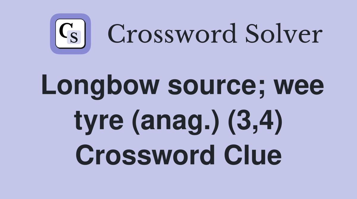 Longbow source; wee tyre (anag.) (3,4) Crossword Clue
