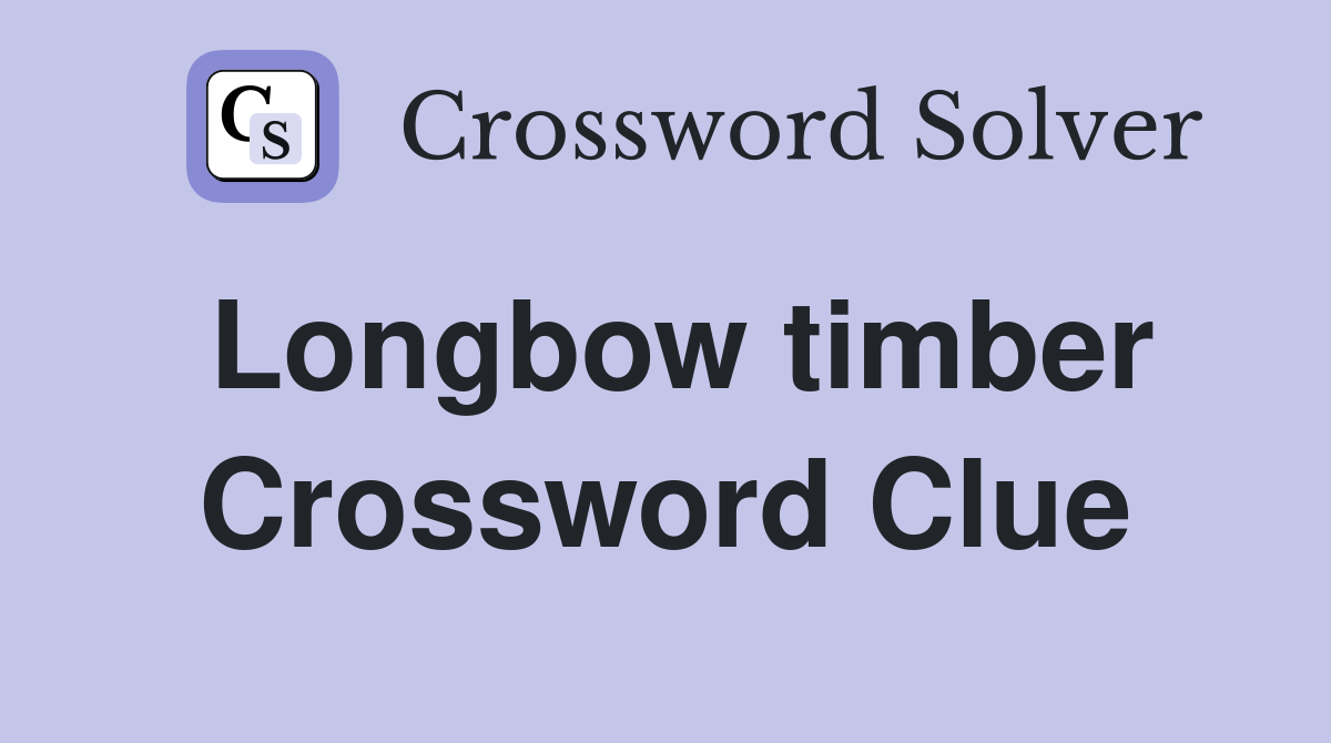 Longbow timber Crossword Clue