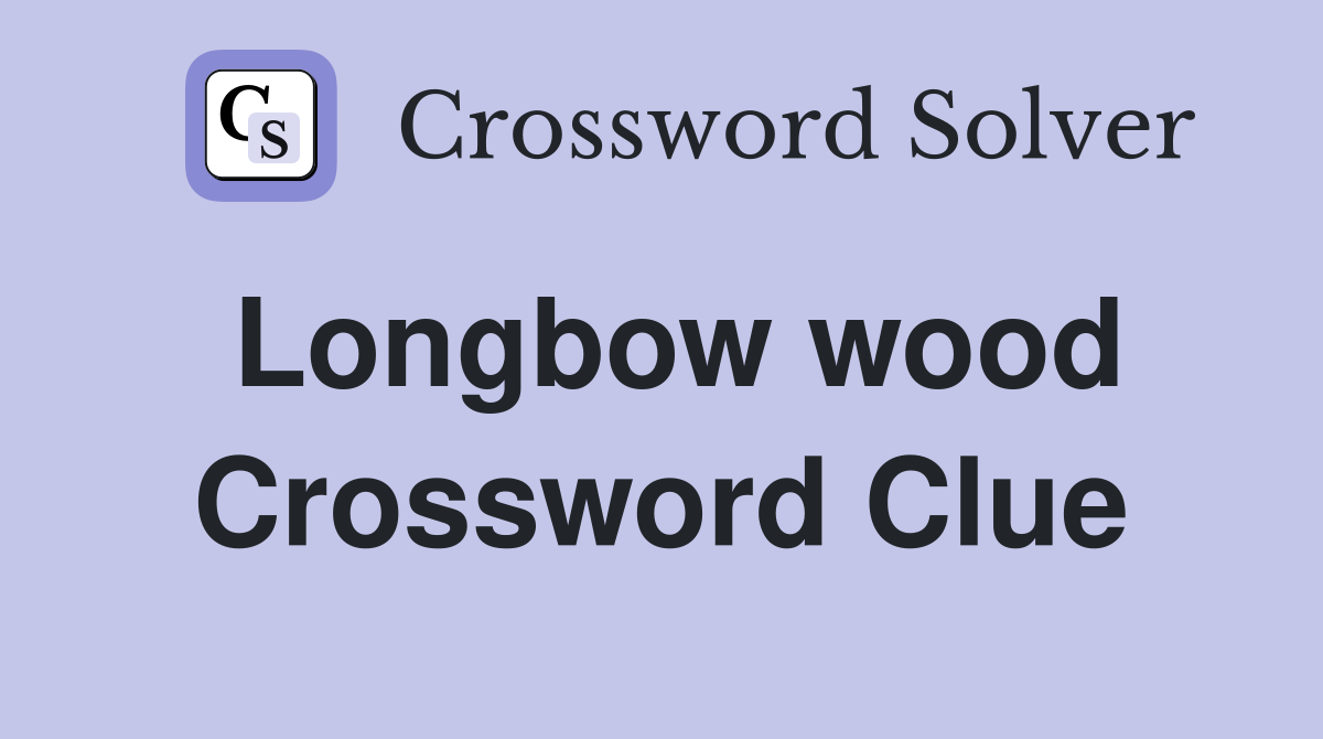 Longbow wood Crossword Clue