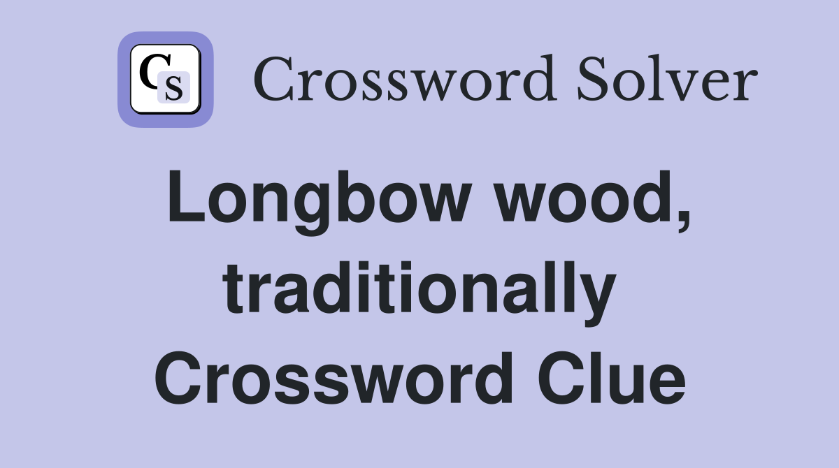 Longbow wood, traditionally Crossword Clue