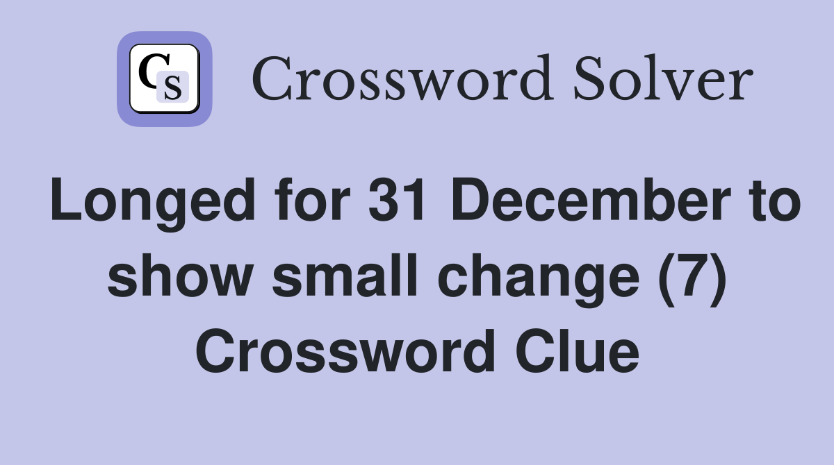 Longed for 31 December to show small change (7) Crossword Clue