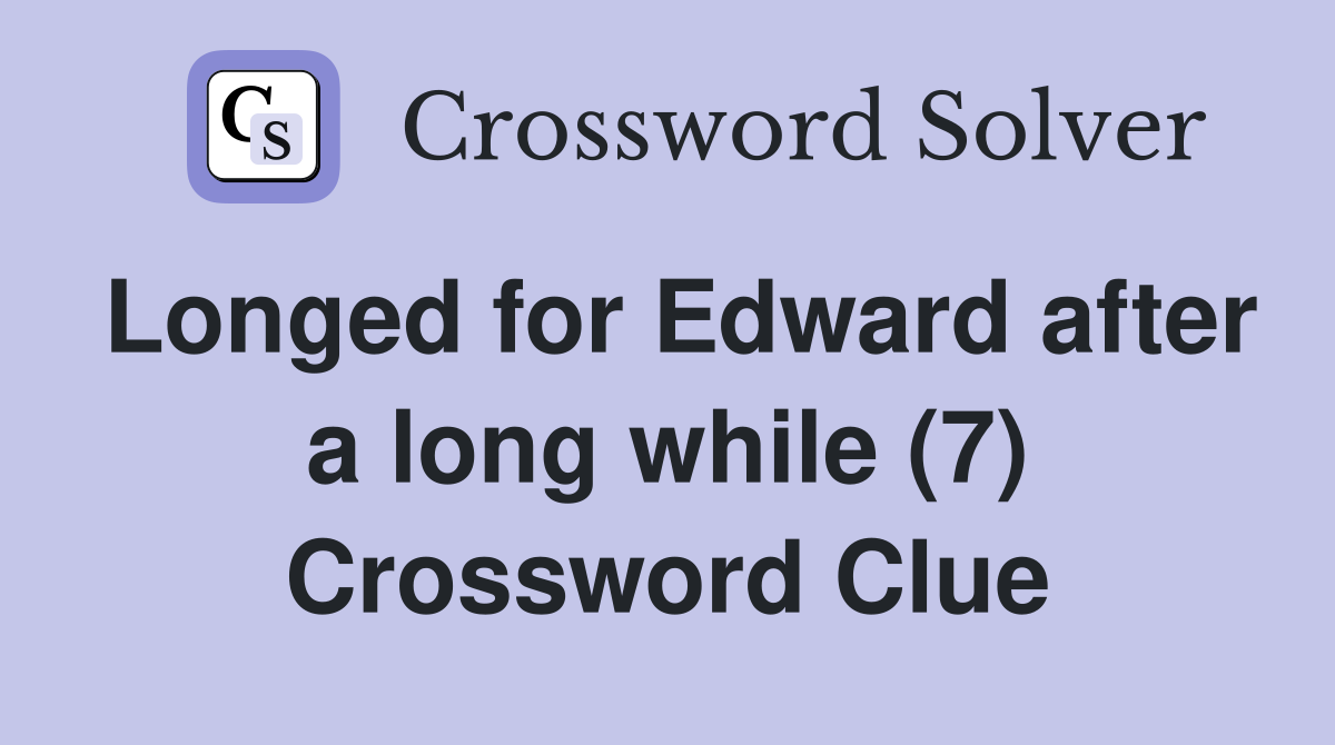 Longed for Edward after a long while (7) Crossword Clue